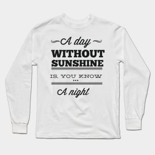 A Day Without Sunshine Is ... You Know... A Night - Typography Long Sleeve T-Shirt